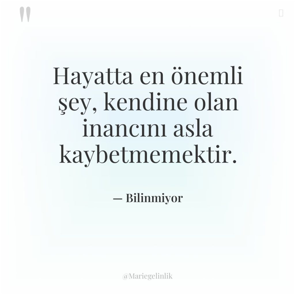 Hayatta en önemli şey, kendine olan inancını asla kaybetmemektir.