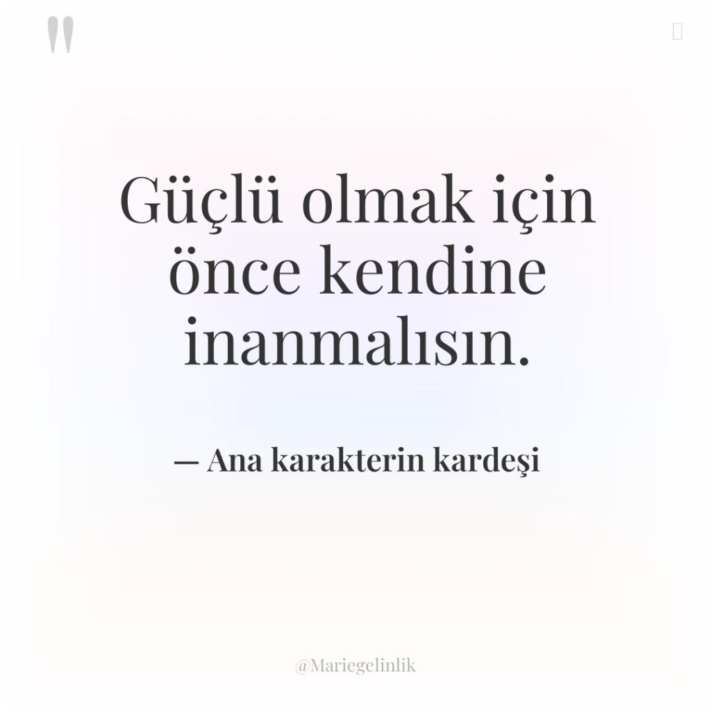 Güçlü olmak için önce kendine inanmalısın.