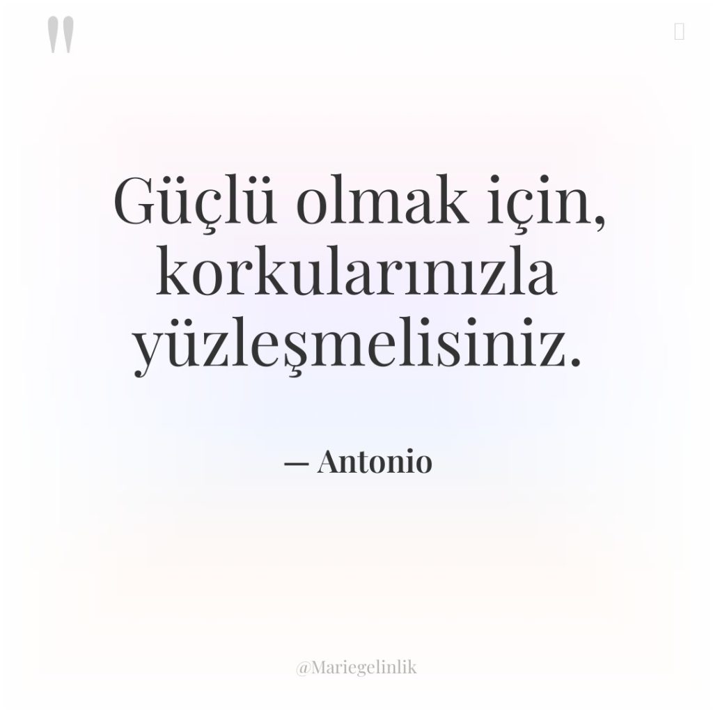 Güçlü olmak için, korkularınızla yüzleşmelisiniz.