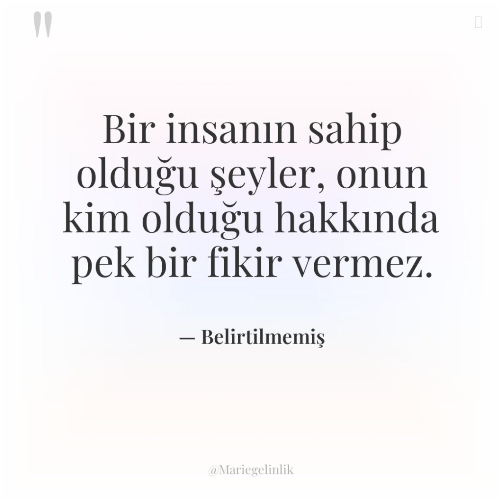 Bir insanın sahip olduğu şeyler, onun kim olduğu hakkında pek…