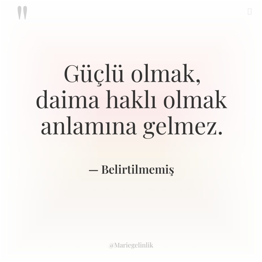 Güçlü olmak, daima haklı olmak anlamına gelmez.