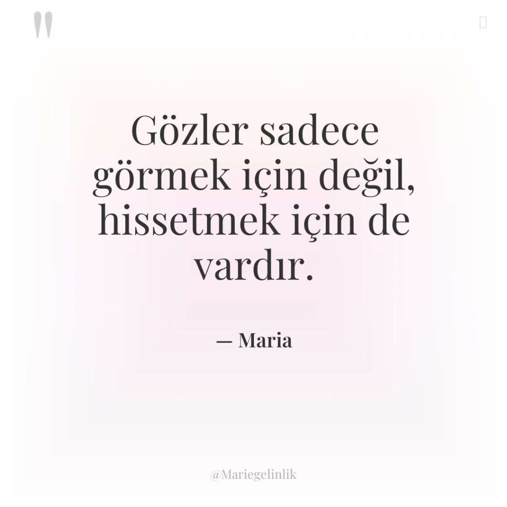 Gözler sadece görmek için değil, hissetmek için de vardır.