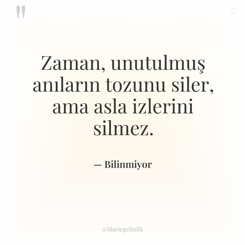 Zaman, unutulmuş anıların tozunu siler, ama asla izlerini silmez.