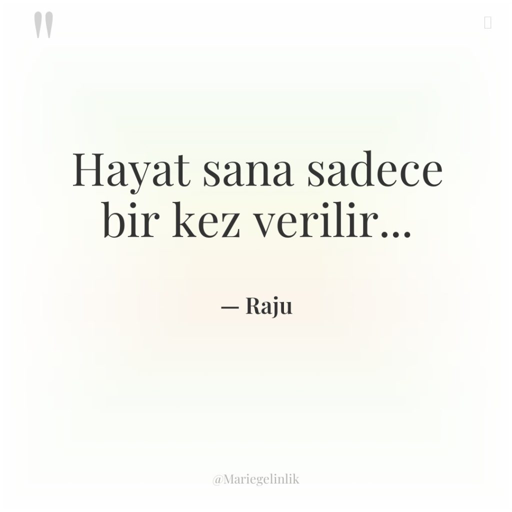 Hayat sana sadece bir kez verilir…