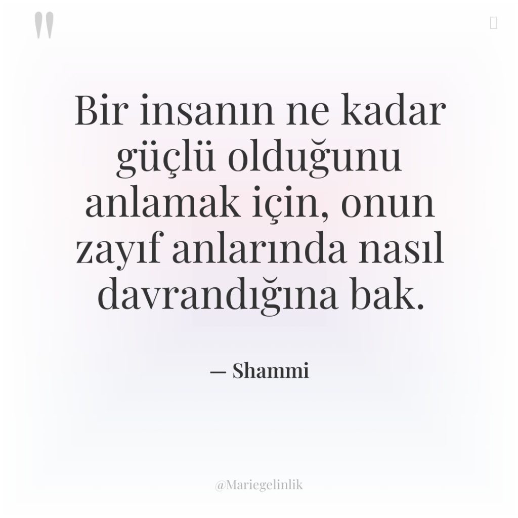 Bir insanın ne kadar güçlü olduğunu anlamak için, onun zayıf…
