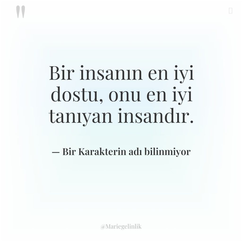 Bir insanın en iyi dostu, onu en iyi tanıyan insandır.
