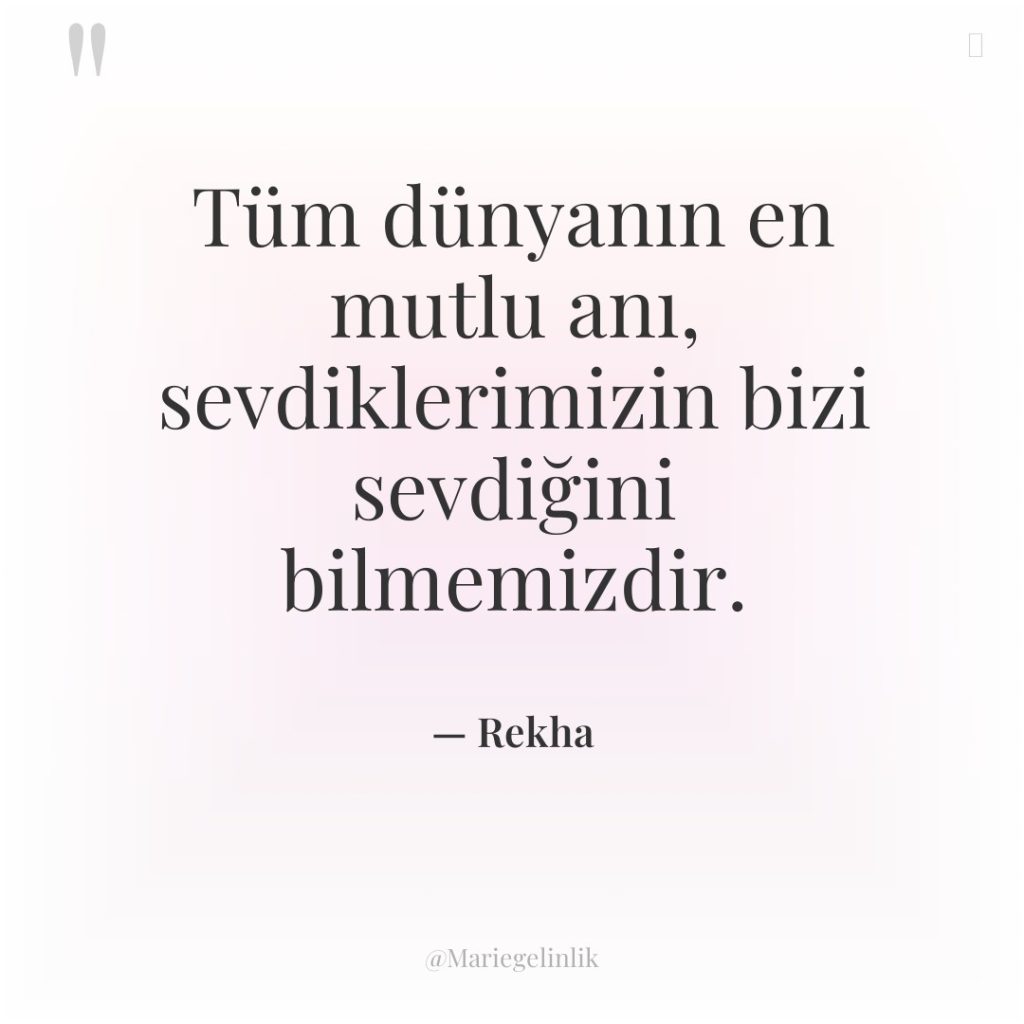 Tüm dünyanın en mutlu anı, sevdiklerimizin bizi sevdiğini bilmemizdir.