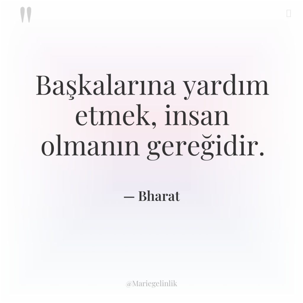 Başkalarına yardım etmek, insan olmanın gereğidir.