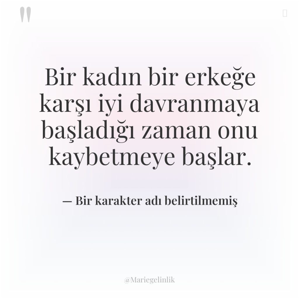 Bir kadın bir erkeğe karşı iyi davranmaya başladığı zaman onu…