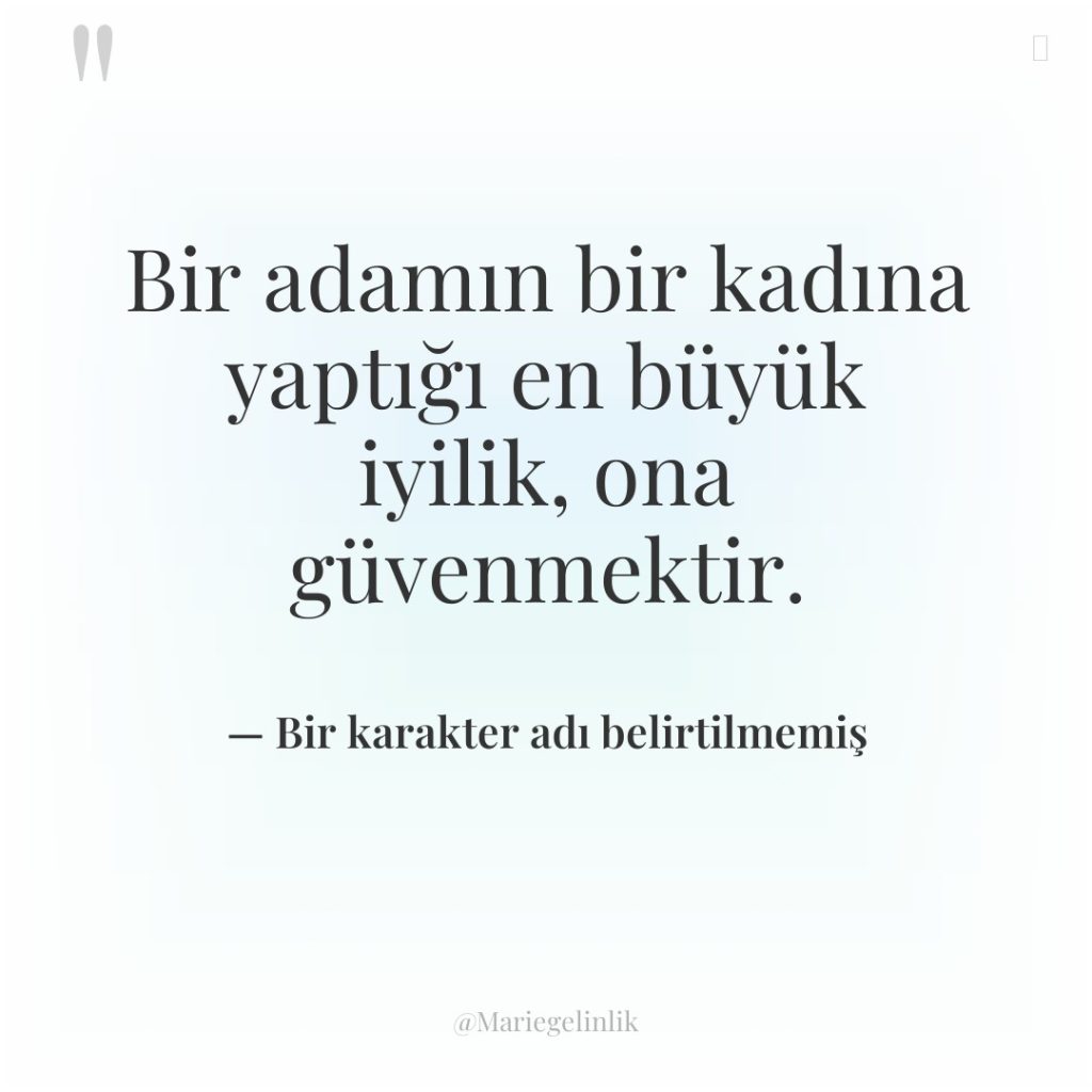 Bir adamın bir kadına yaptığı en büyük iyilik, ona güvenmektir.