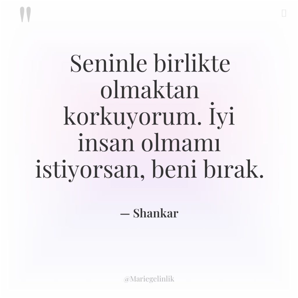 Seninle birlikte olmaktan korkuyorum. İyi insan olmamı istiyorsan, beni bırak.