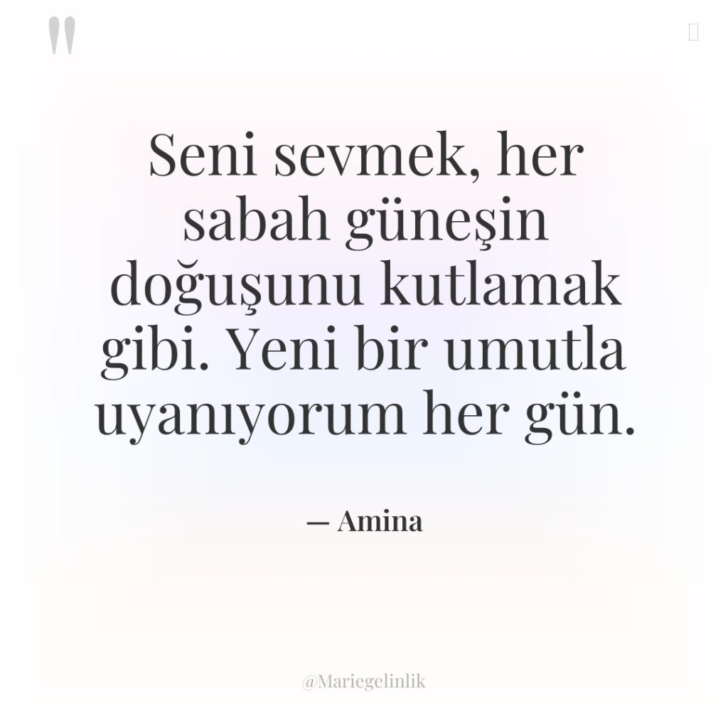 Seni sevmek, her sabah güneşin doğuşunu kutlamak gibi. Yeni bir…