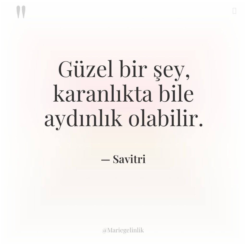 Güzel bir şey, karanlıkta bile aydınlık olabilir.