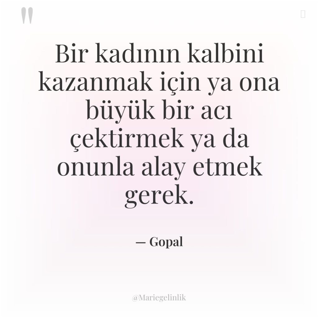 Bir kadının kalbini kazanmak için ya ona büyük bir acı…