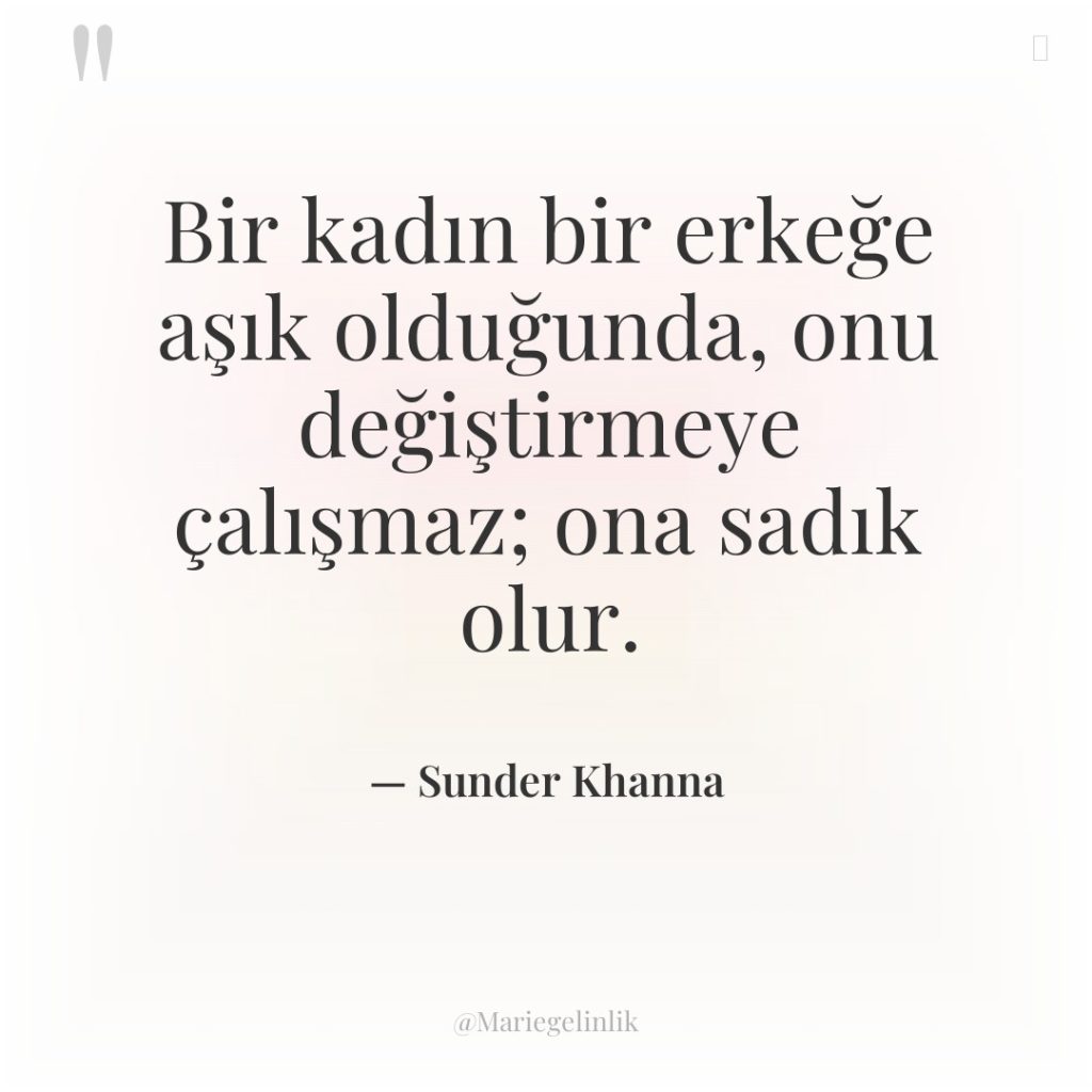 Bir kadın bir erkeğe aşık olduğunda, onu değiştirmeye çalışmaz; ona…