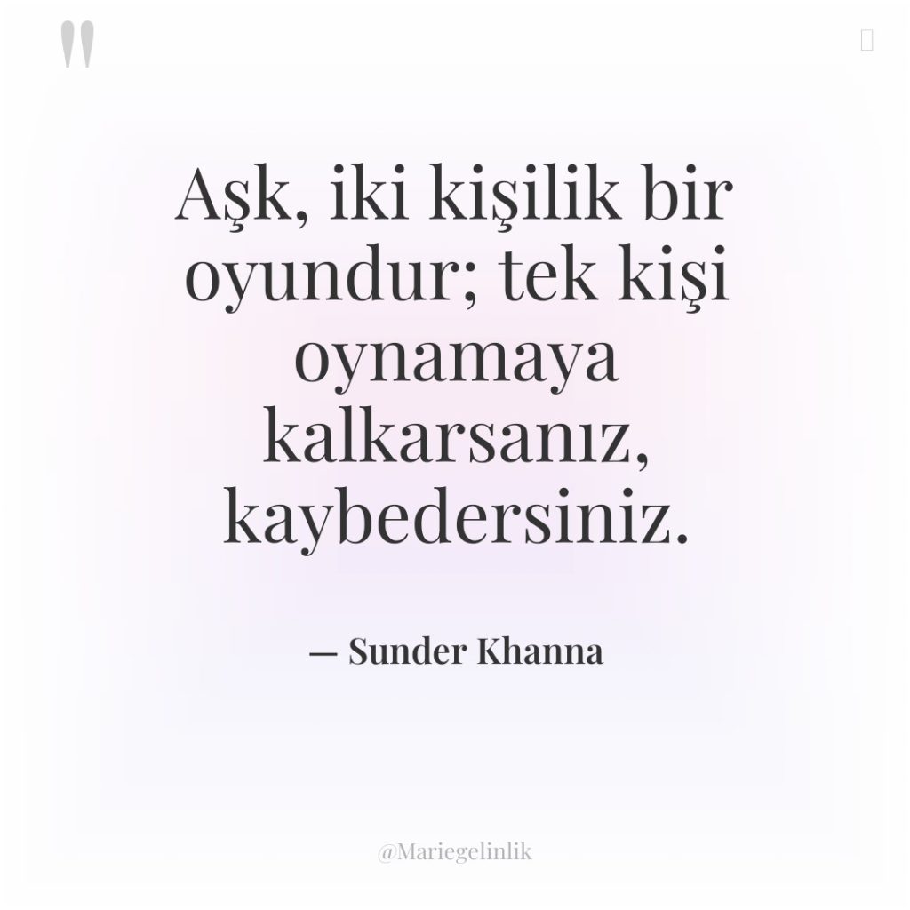 Aşk, iki kişilik bir oyundur; tek kişi oynamaya kalkarsanız, kaybedersiniz.