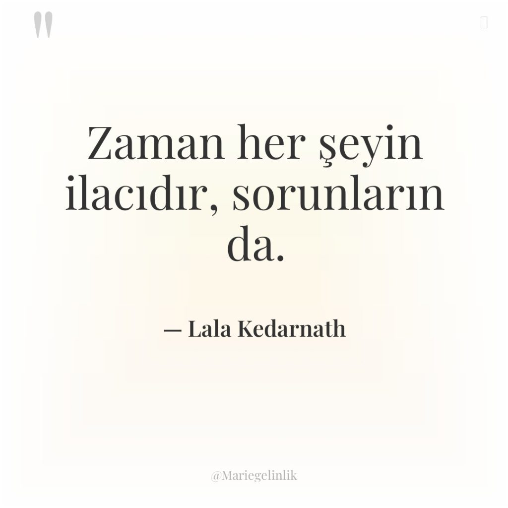 Zaman her şeyin ilacıdır, sorunların da.