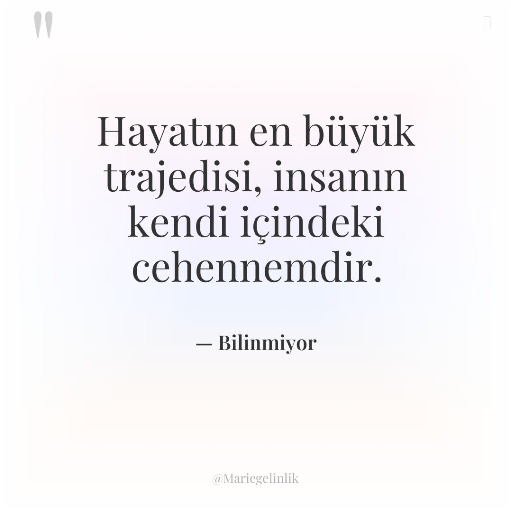 Hayatın en büyük trajedisi, insanın kendi içindeki cehennemdir.