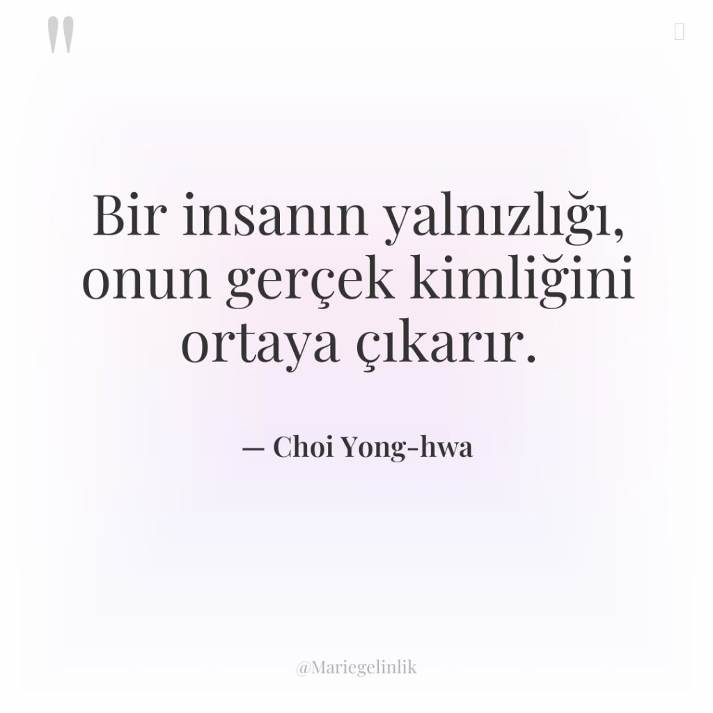 Bir insanın yalnızlığı, onun gerçek kimliğini ortaya çıkarır.