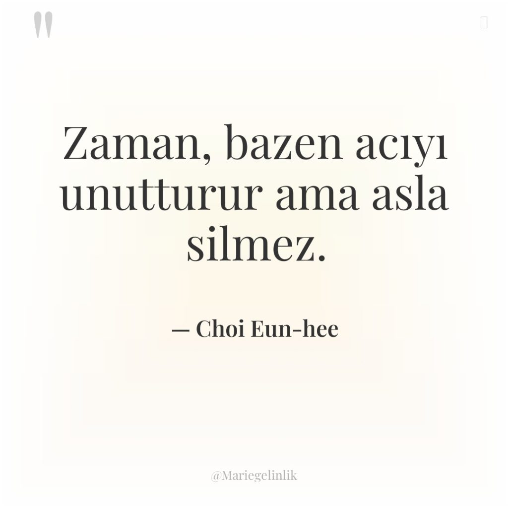 Zaman, bazen acıyı unutturur ama asla silmez.