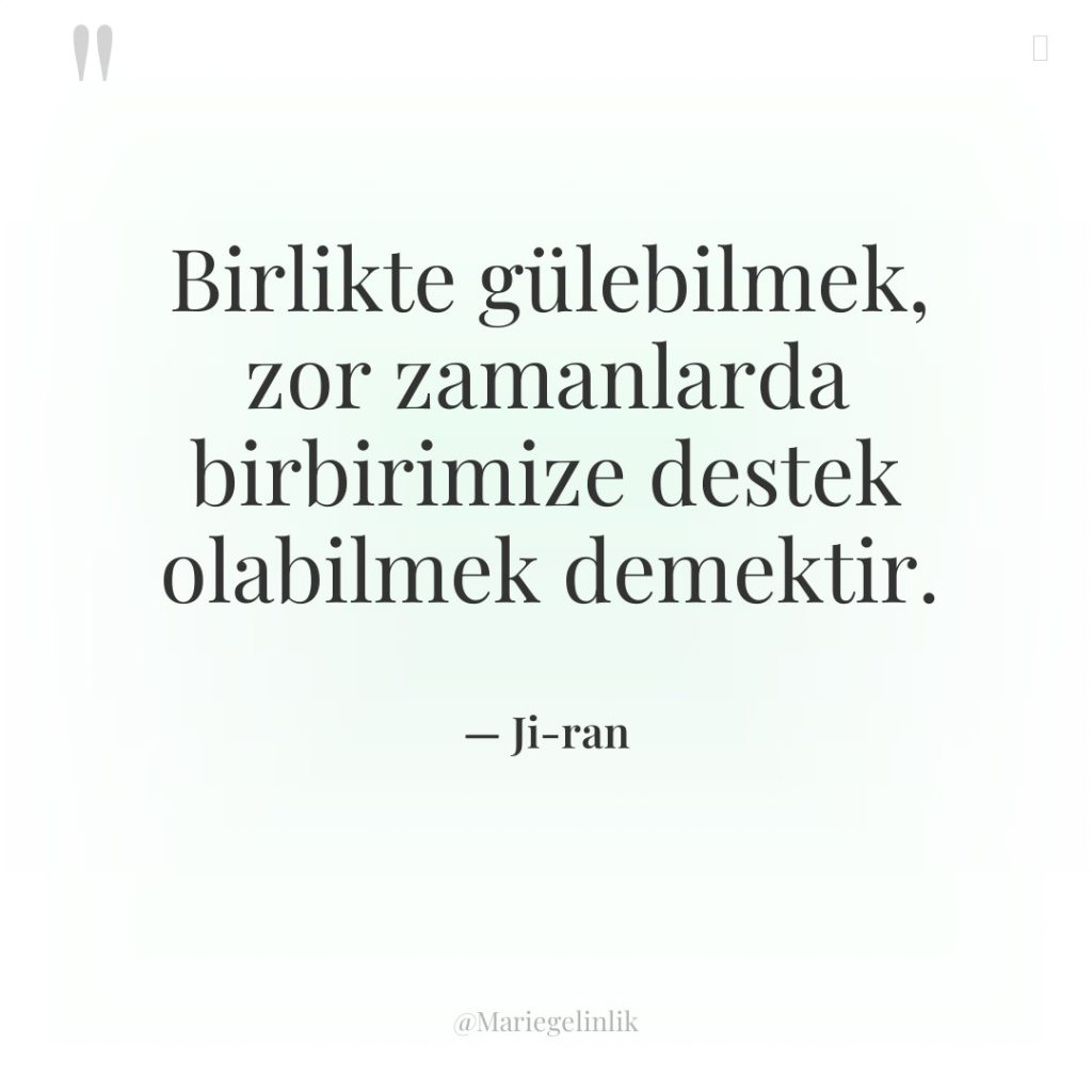 Birlikte gülebilmek, zor zamanlarda birbirimize destek olabilmek demektir.