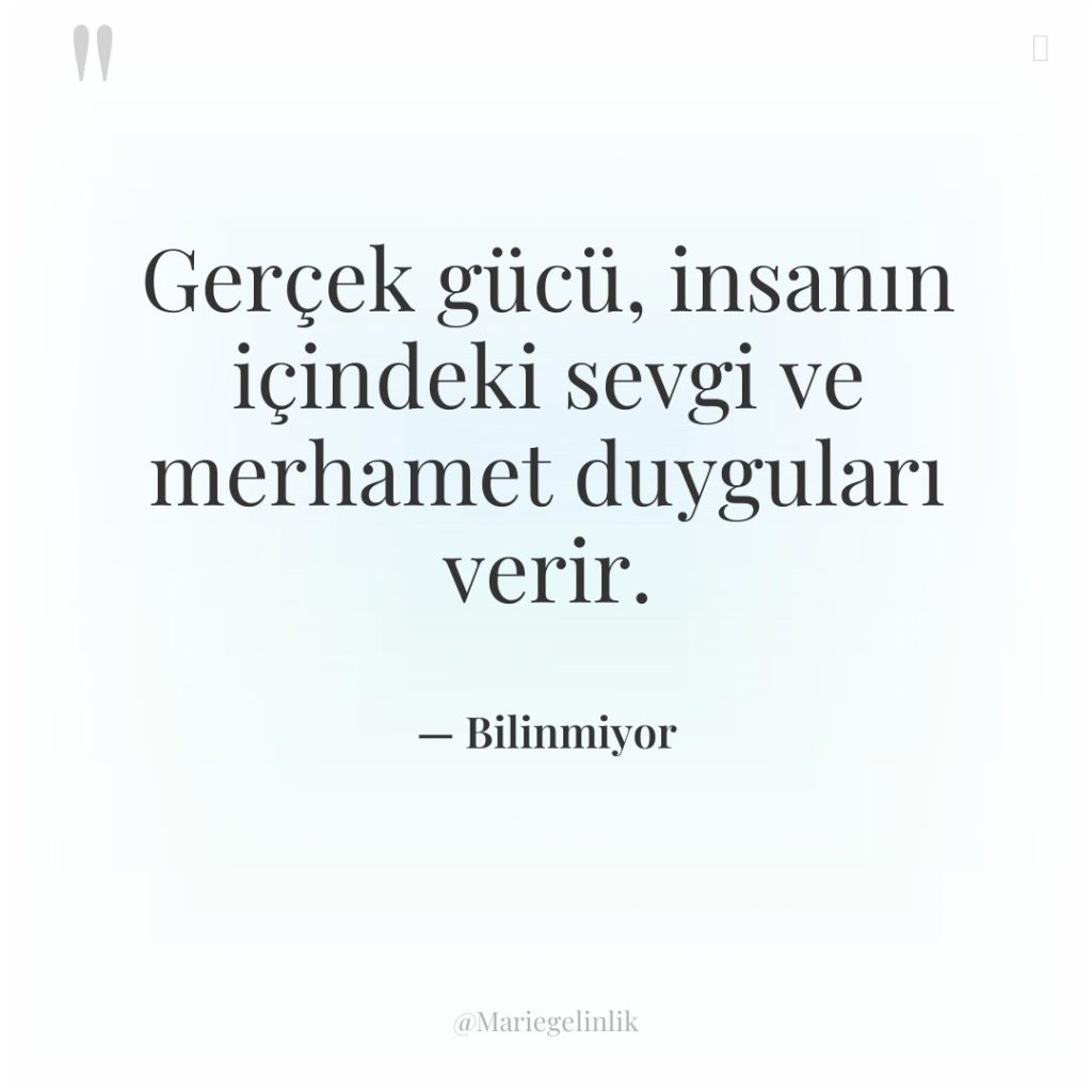 Gerçek gücü, insanın içindeki sevgi ve merhamet duyguları verir.