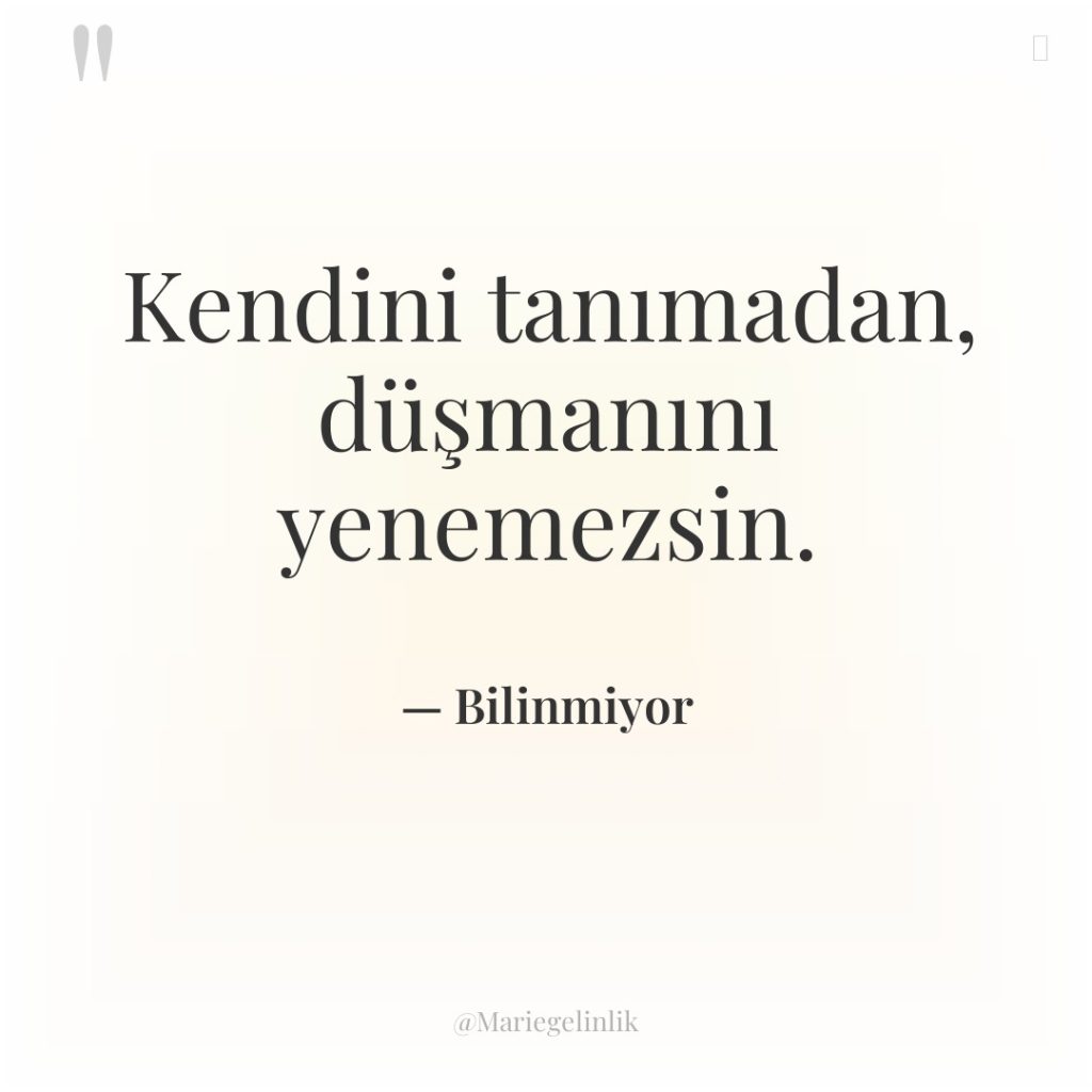 Kendini tanımadan, düşmanını yenemezsin.