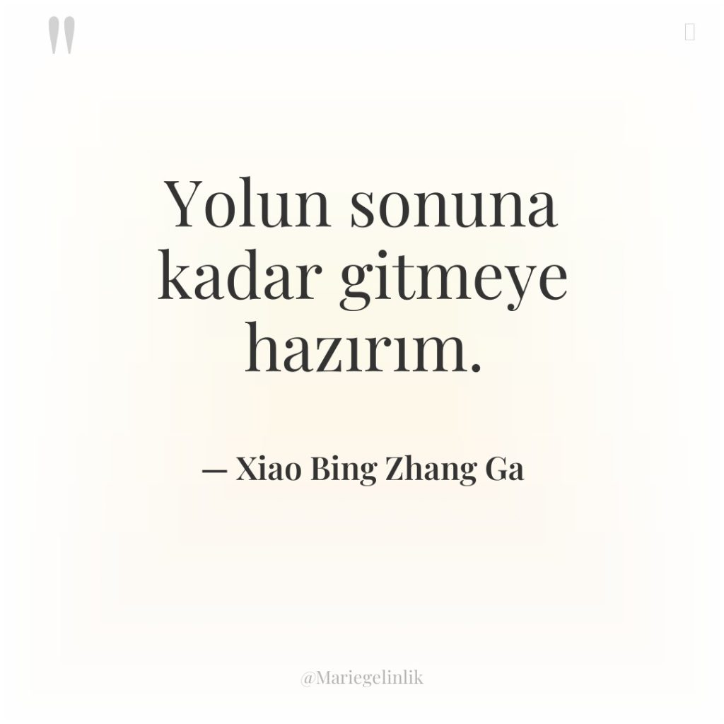 Yolun sonuna kadar gitmeye hazırım.