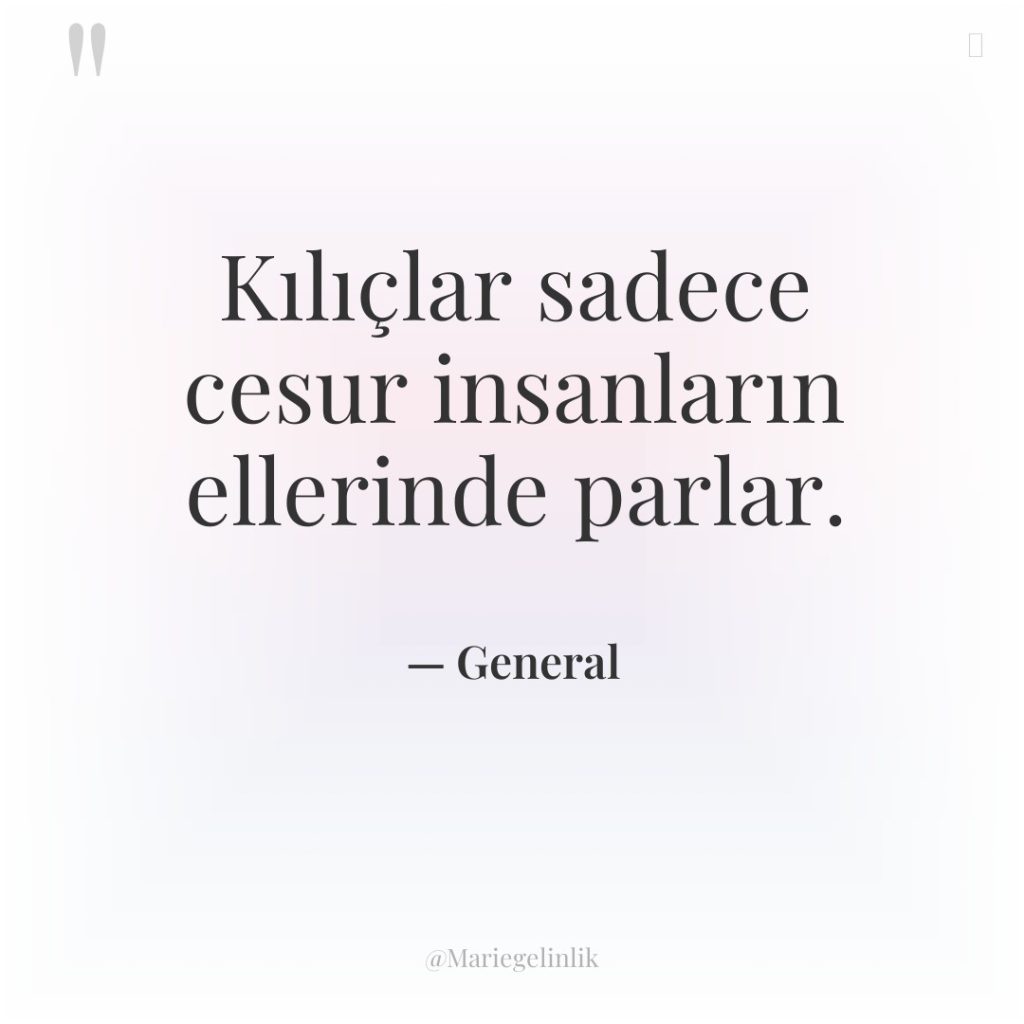 Kılıçlar sadece cesur insanların ellerinde parlar.