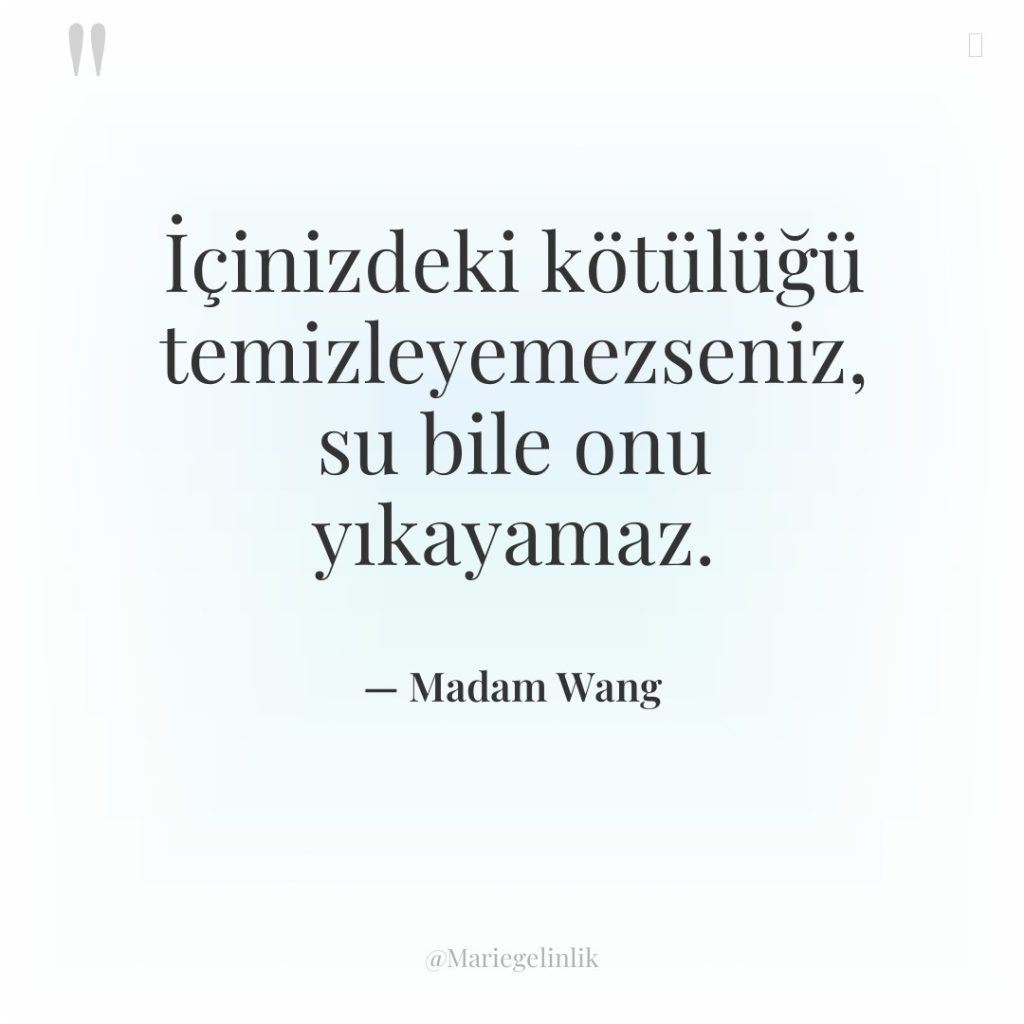 İçinizdeki kötülüğü temizleyemezseniz, su bile onu yıkayamaz.