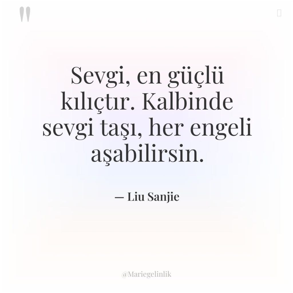 Sevgi, en güçlü kılıçtır. Kalbinde sevgi taşı, her engeli aşabilirsin.