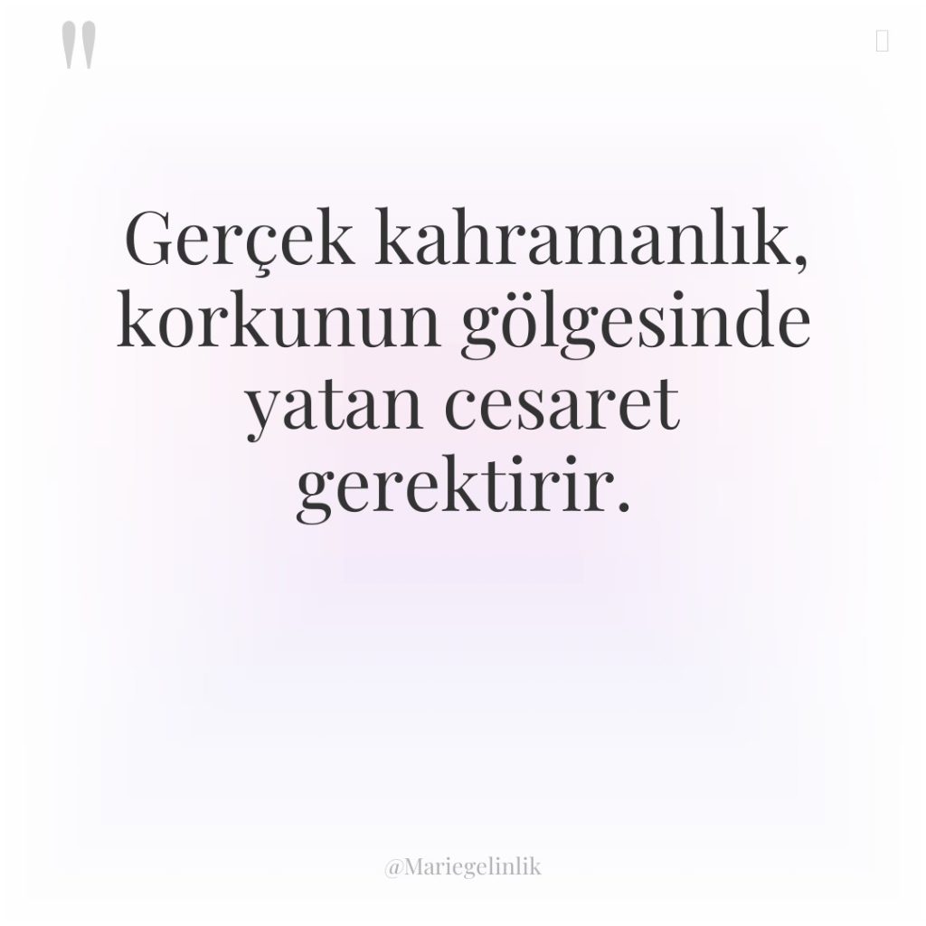 Gerçek kahramanlık, korkunun gölgesinde yatan cesaret gerektirir.