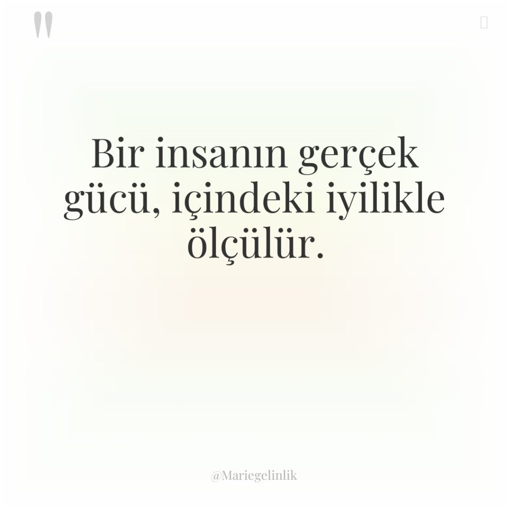 Bir insanın gerçek gücü, içindeki iyilikle ölçülür.