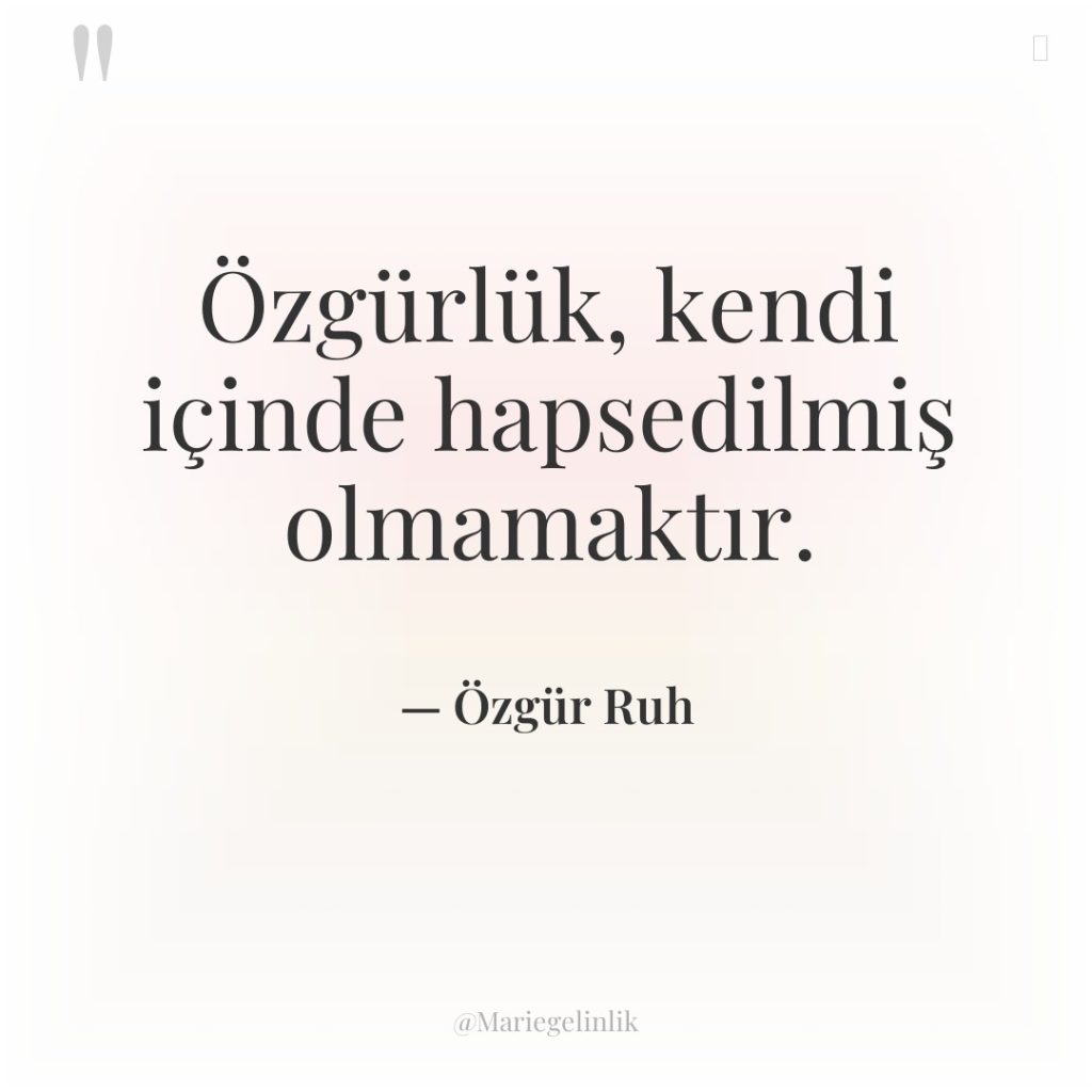 Özgürlük, kendi içinde hapsedilmiş olmamaktır.