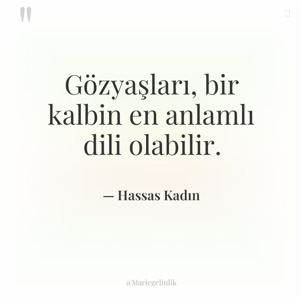 Gözyaşları, bir kalbin en anlamlı dili olabilir.