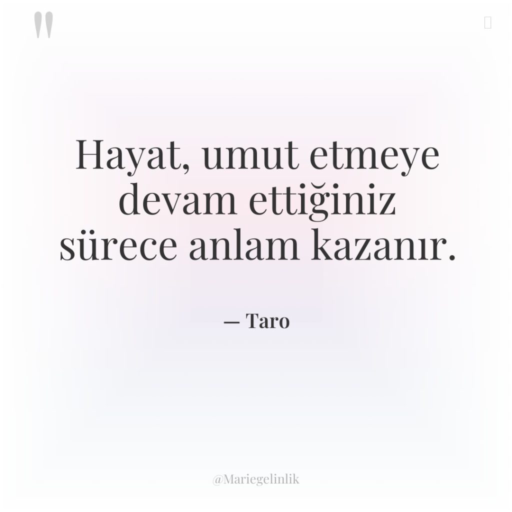 Hayat, umut etmeye devam ettiğiniz sürece anlam kazanır.