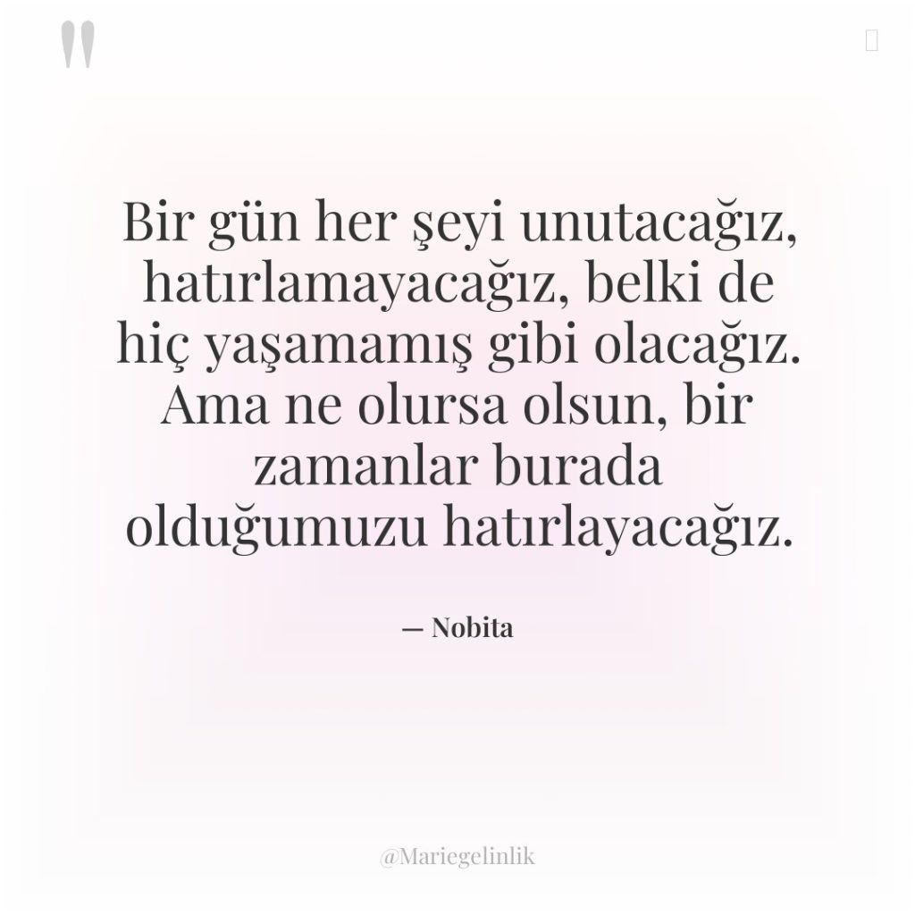 Bir gün her şeyi unutacağız, hatırlamayacağız, belki de hiç yaşamamış…