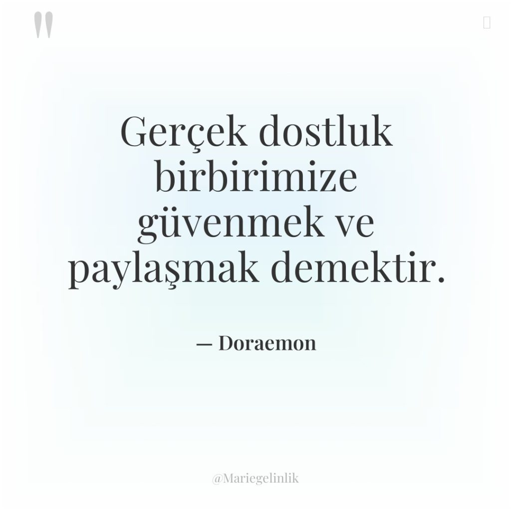Gerçek dostluk birbirimize güvenmek ve paylaşmak demektir.