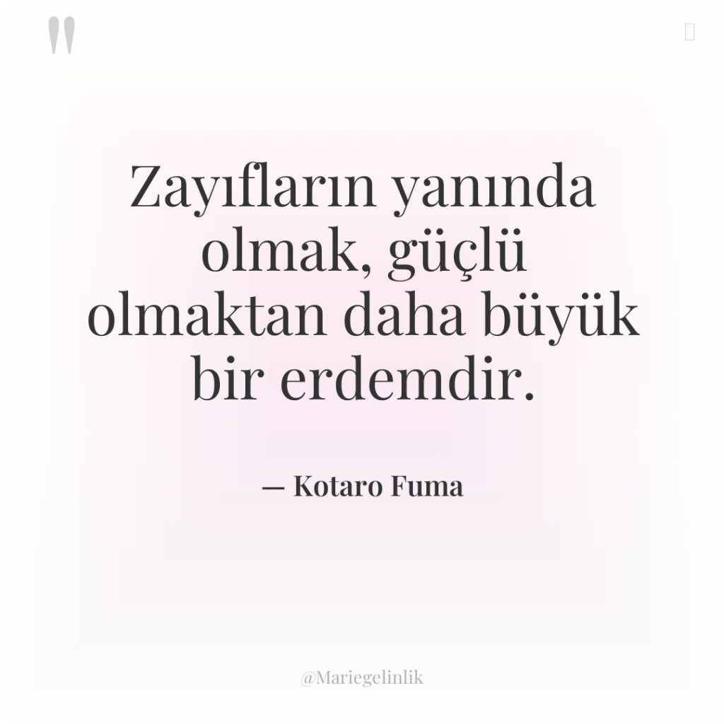 Zayıfların yanında olmak, güçlü olmaktan daha büyük bir erdemdir.