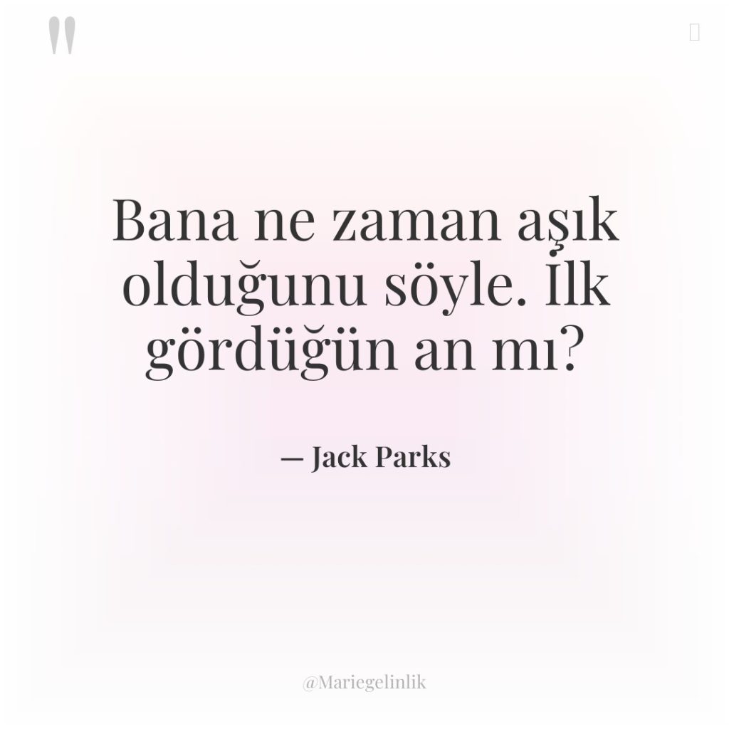 Bana ne zaman aşık olduğunu söyle. İlk gördüğün an mı?
