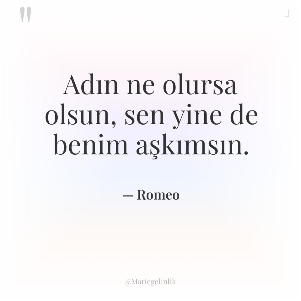 Adın ne olursa olsun, sen yine de benim aşkımsın.