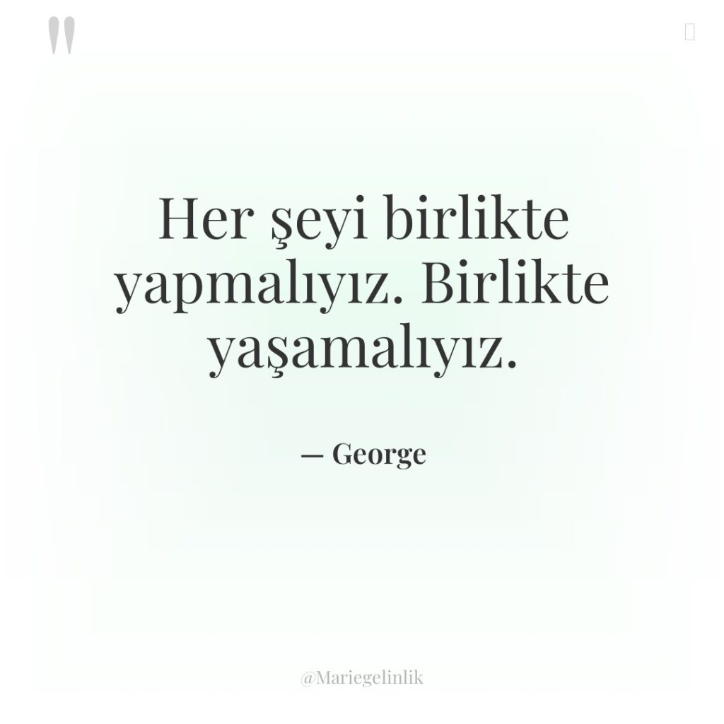 Her şeyi birlikte yapmalıyız. Birlikte yaşamalıyız.