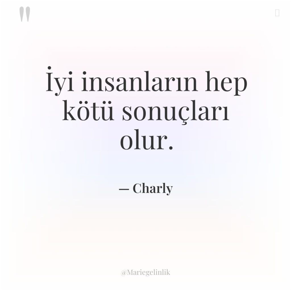 İyi insanların hep kötü sonuçları olur.