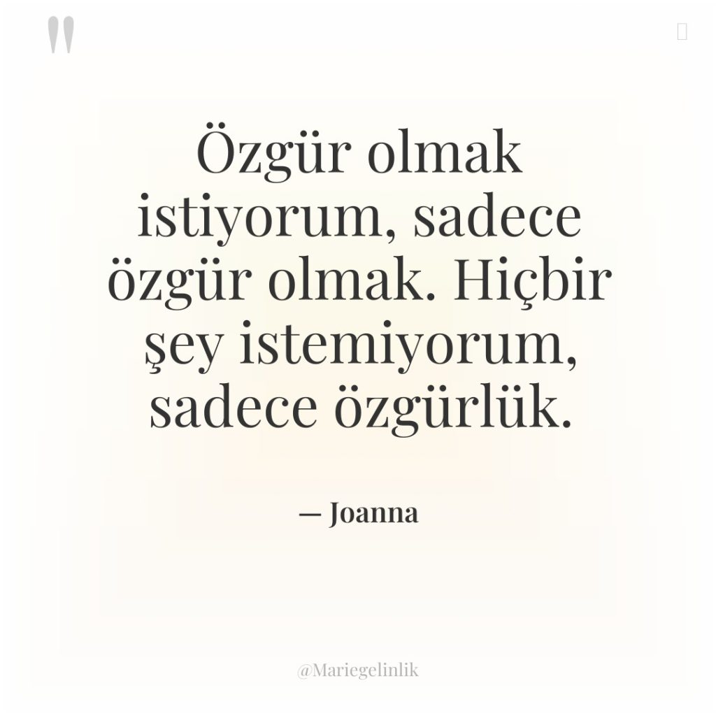 Özgür olmak istiyorum, sadece özgür olmak. Hiçbir şey istemiyorum, sadece…