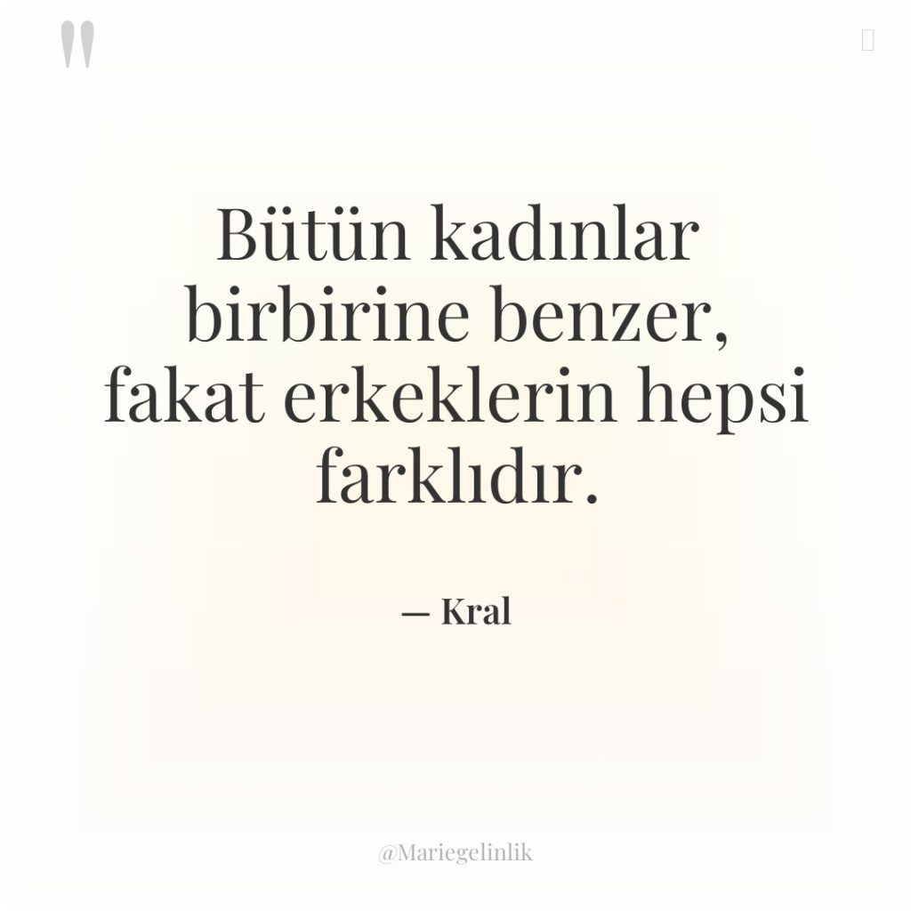 Bütün kadınlar birbirine benzer, fakat erkeklerin hepsi farklıdır.