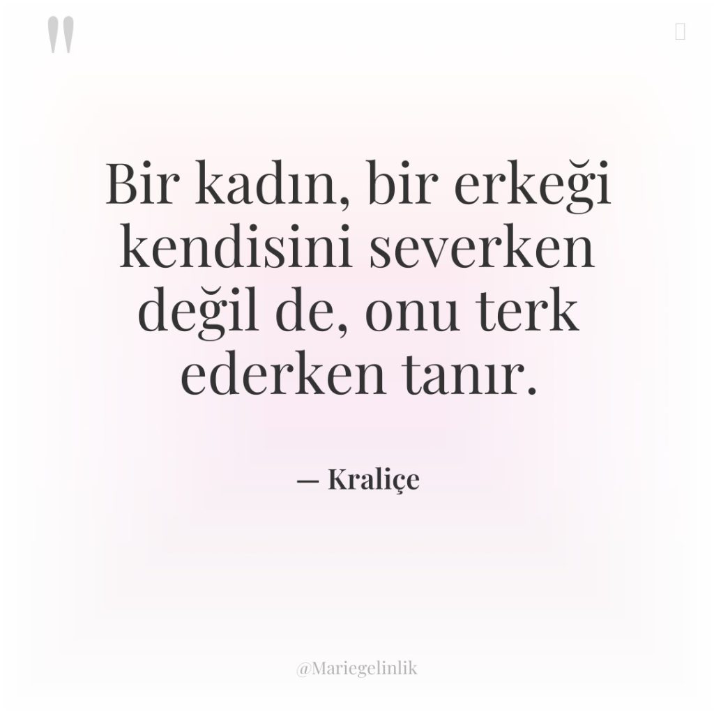 Bir kadın, bir erkeği kendisini severken değil de, onu terk…