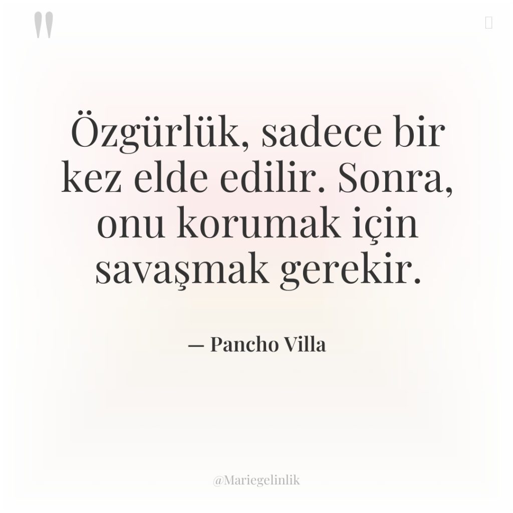 Özgürlük, sadece bir kez elde edilir. Sonra, onu korumak için…
