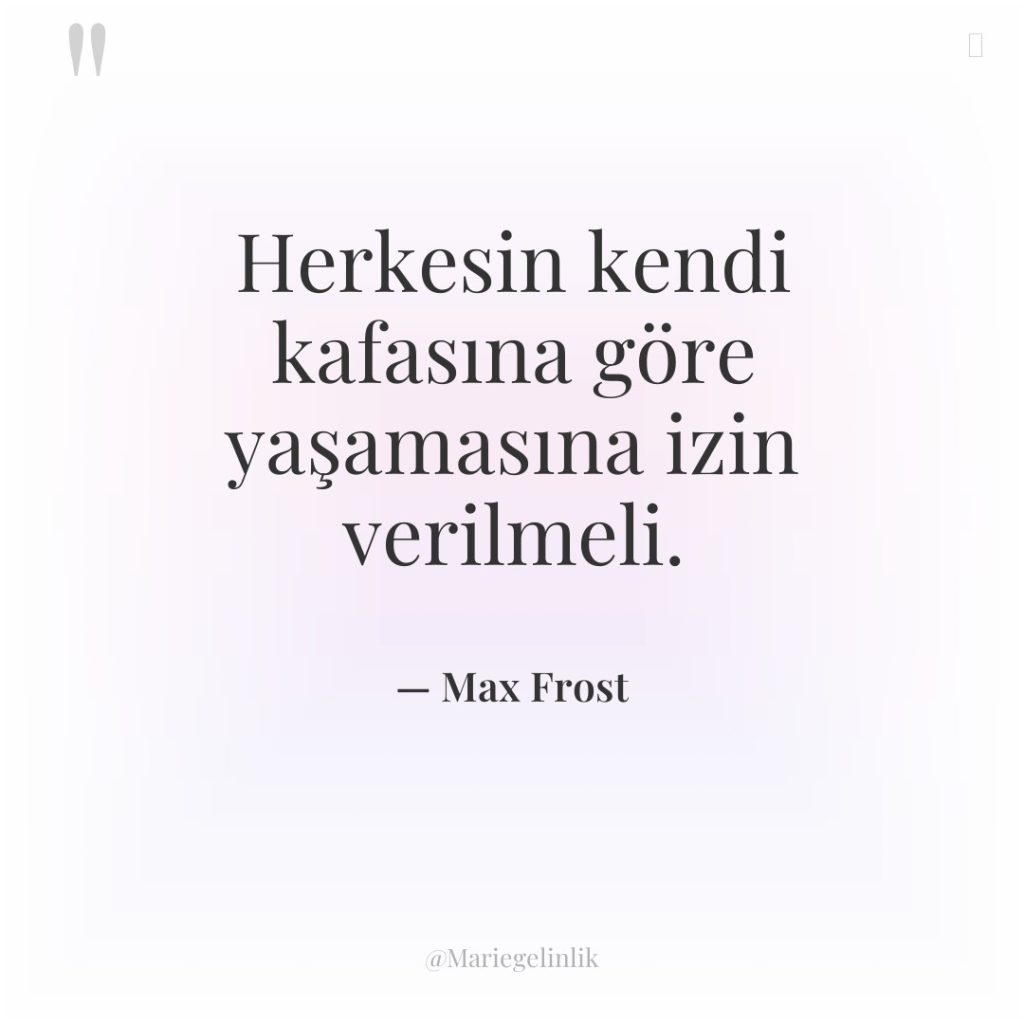 Herkesin kendi kafasına göre yaşamasına izin verilmeli.