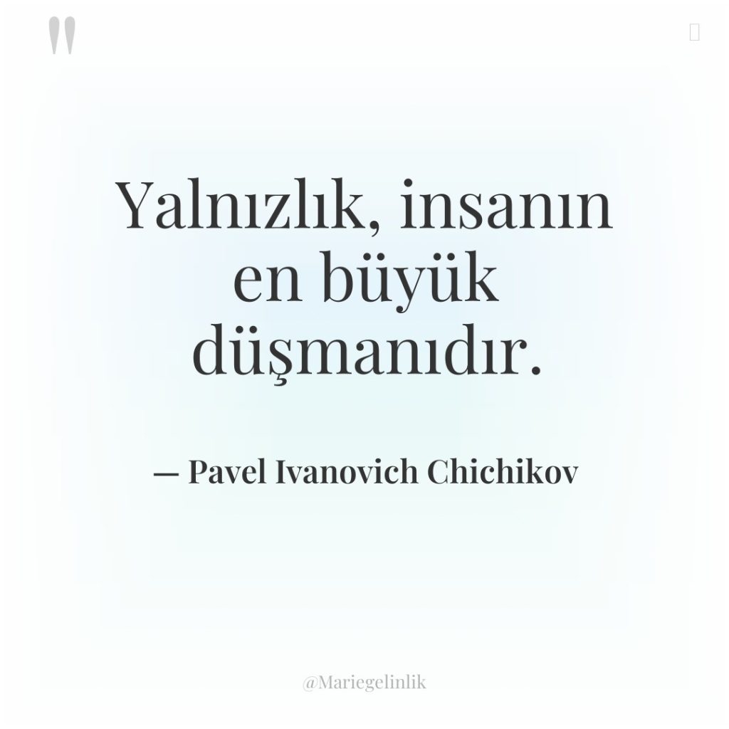 Yalnızlık, insanın en büyük düşmanıdır.