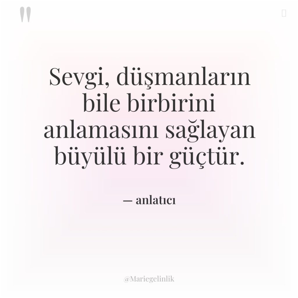 Sevgi, düşmanların bile birbirini anlamasını sağlayan büyülü bir güçtür.